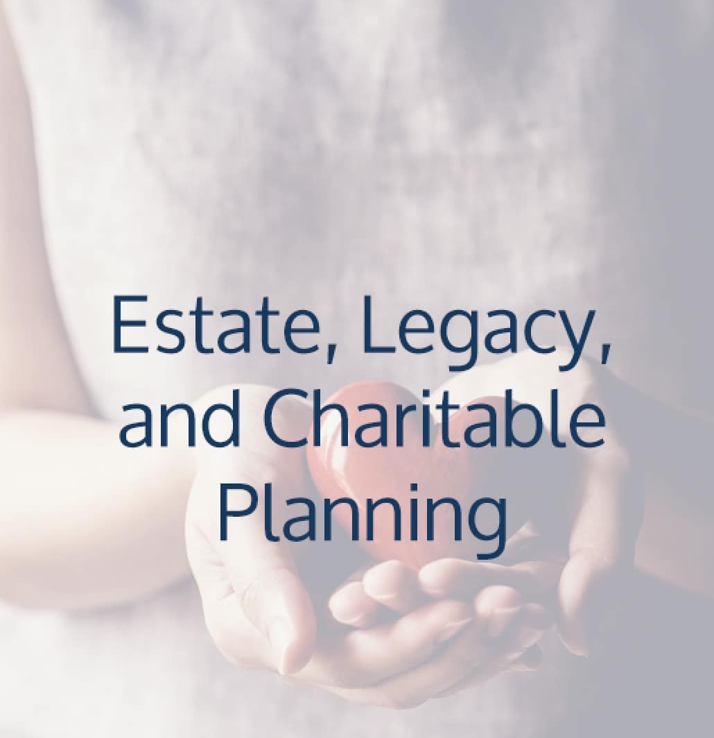 Estate, Legacy, and Charitable Planning